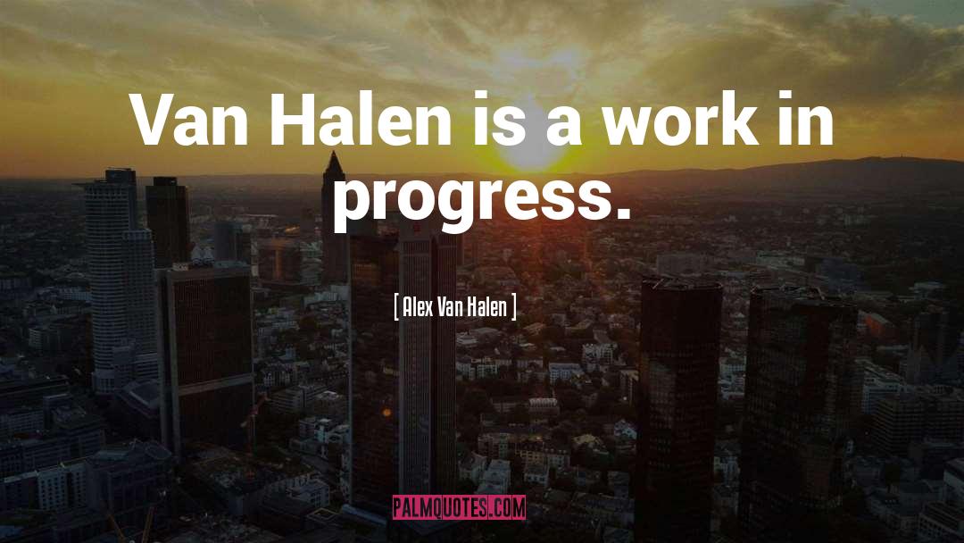 Work In Progress quotes by Alex Van Halen