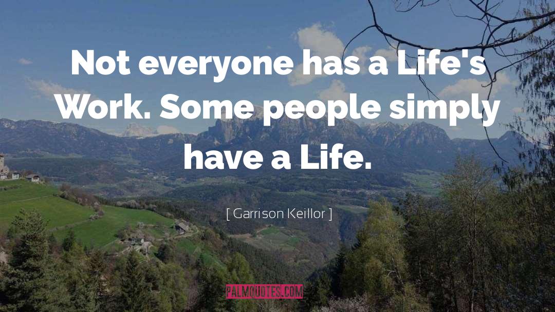 Work Life Conflict quotes by Garrison Keillor