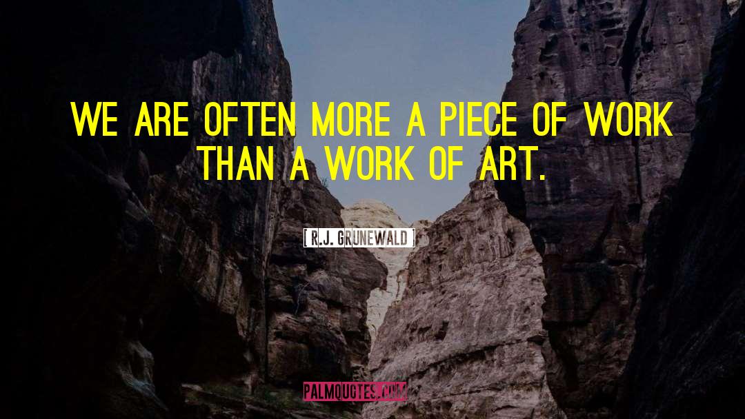 Work Of Art quotes by R.J. Grunewald