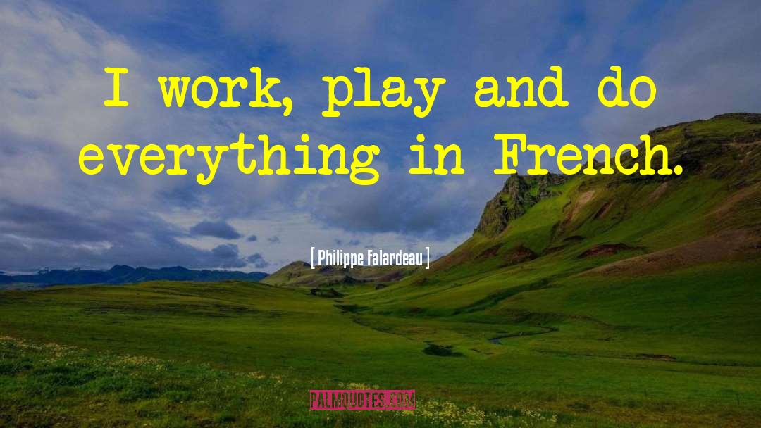 Work Play quotes by Philippe Falardeau