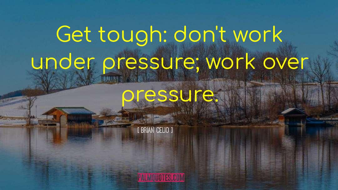 Work Pressure quotes by Brian Celio