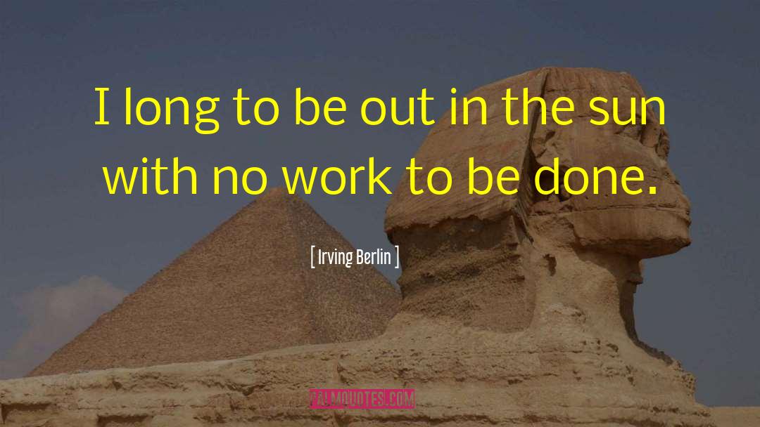 Work To Be Done quotes by Irving Berlin