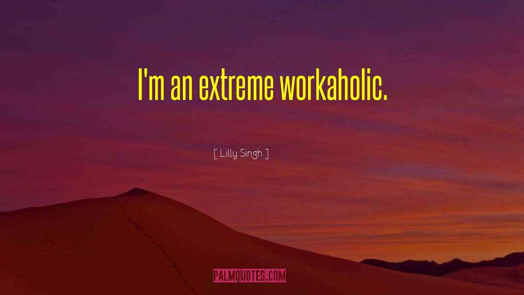 Workaholic quotes by Lilly Singh