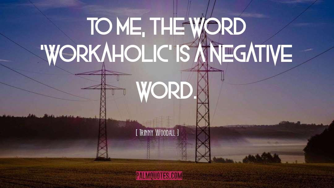 Workaholic quotes by Trinny Woodall