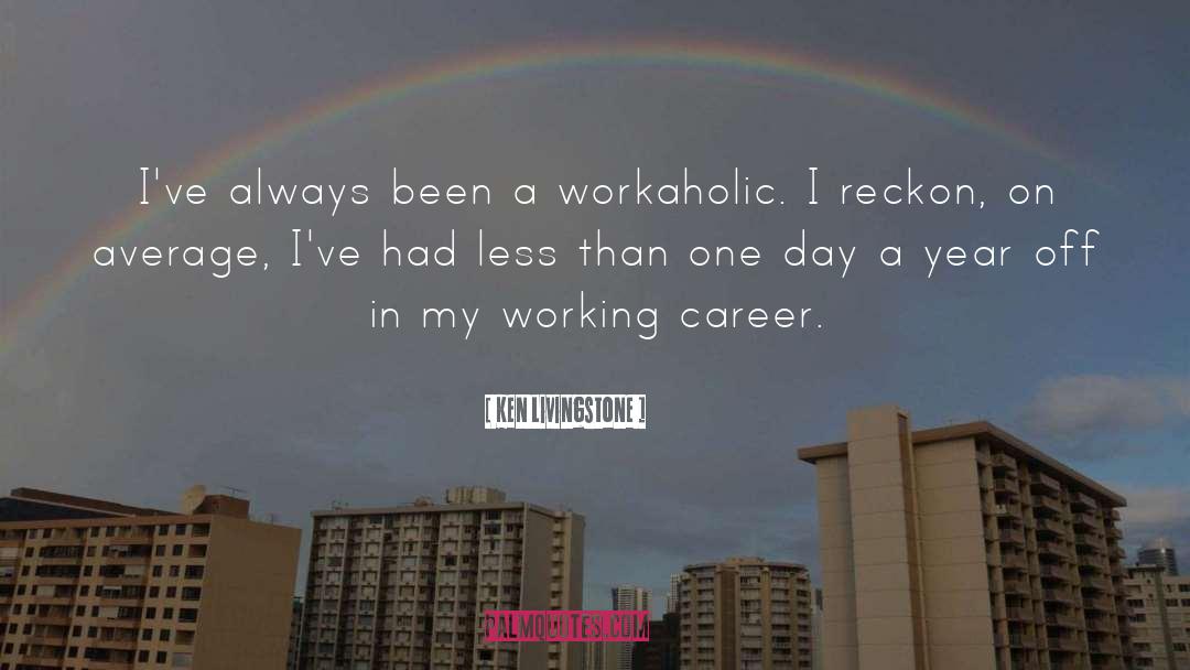 Workaholic quotes by Ken Livingstone