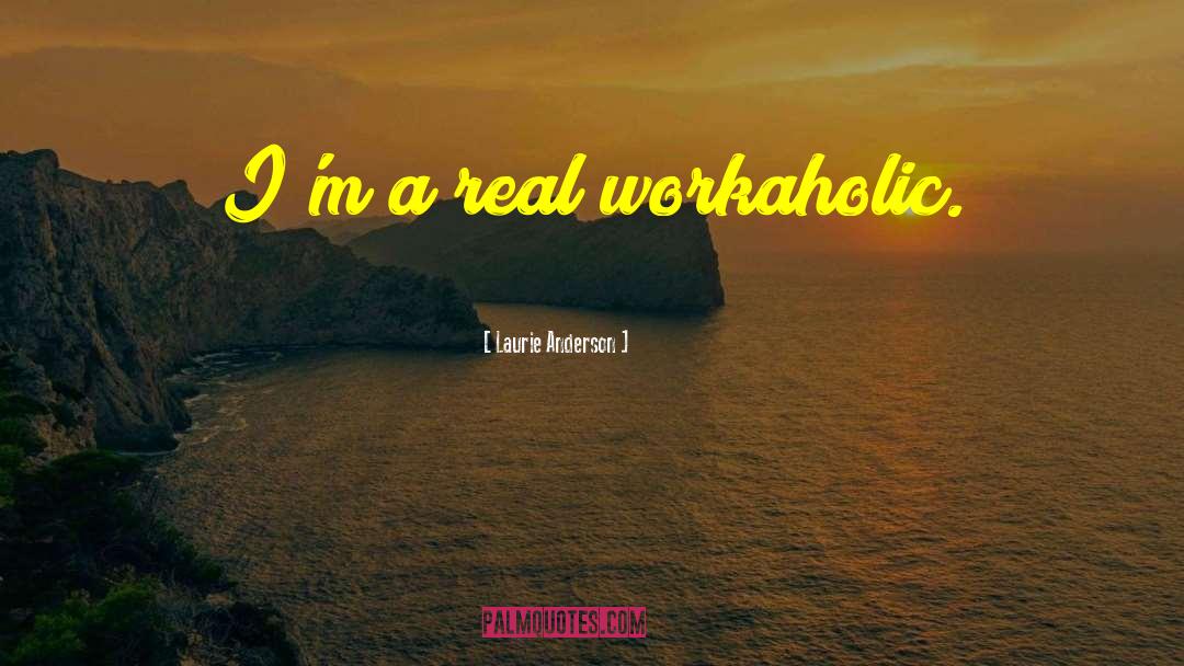 Workaholic quotes by Laurie Anderson