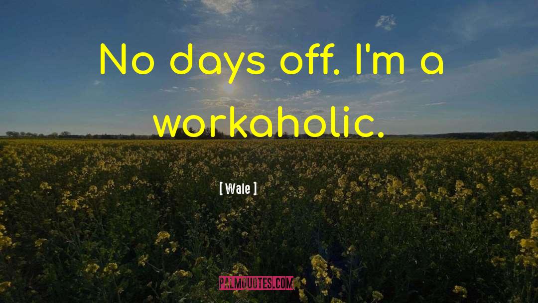 Workaholic quotes by Wale