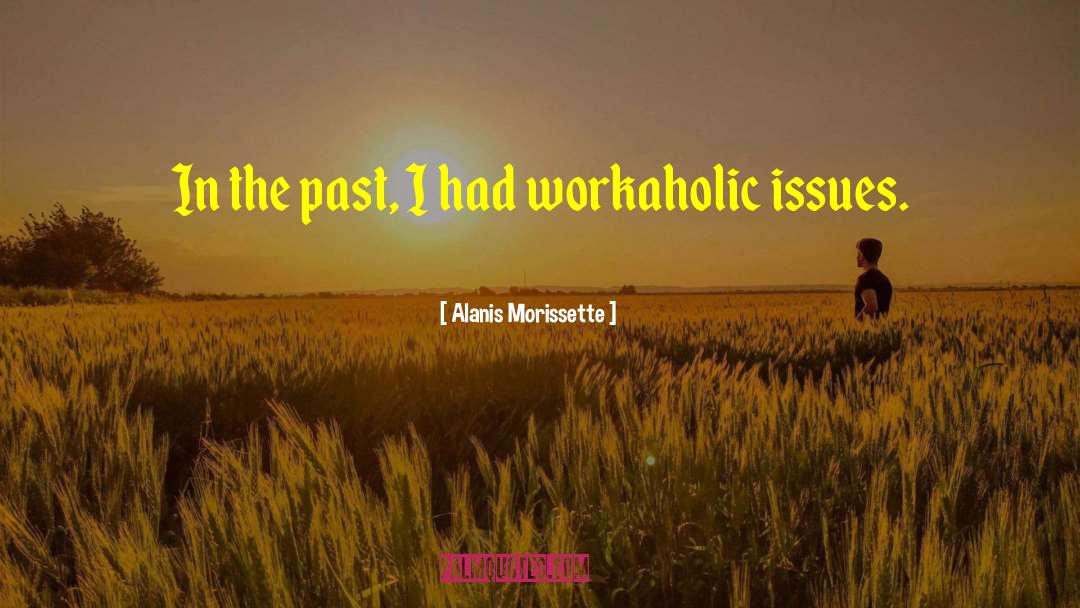 Workaholic quotes by Alanis Morissette
