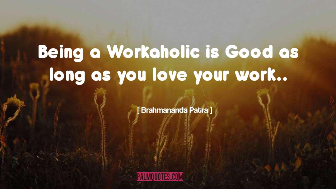 Workaholic quotes by Brahmananda Patra