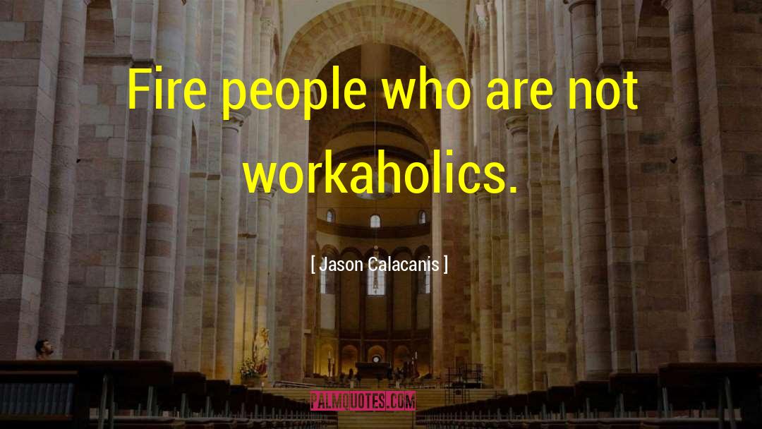 Workaholics quotes by Jason Calacanis
