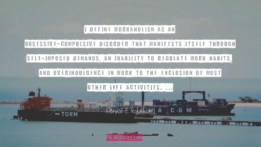 Workaholism quotes by Bryan E. Robinson