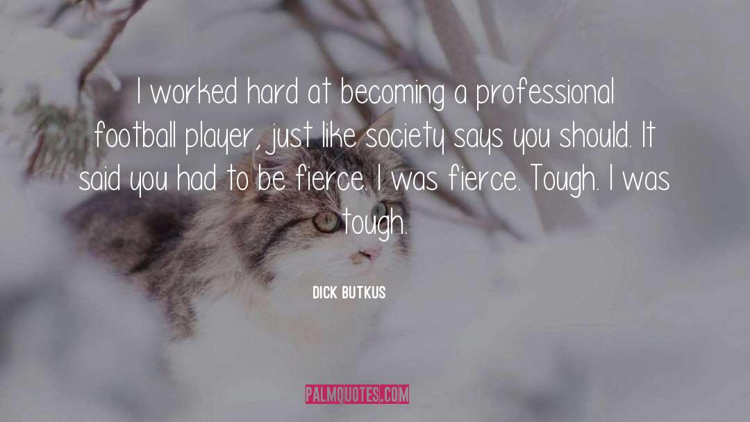 Worked Hard quotes by Dick Butkus