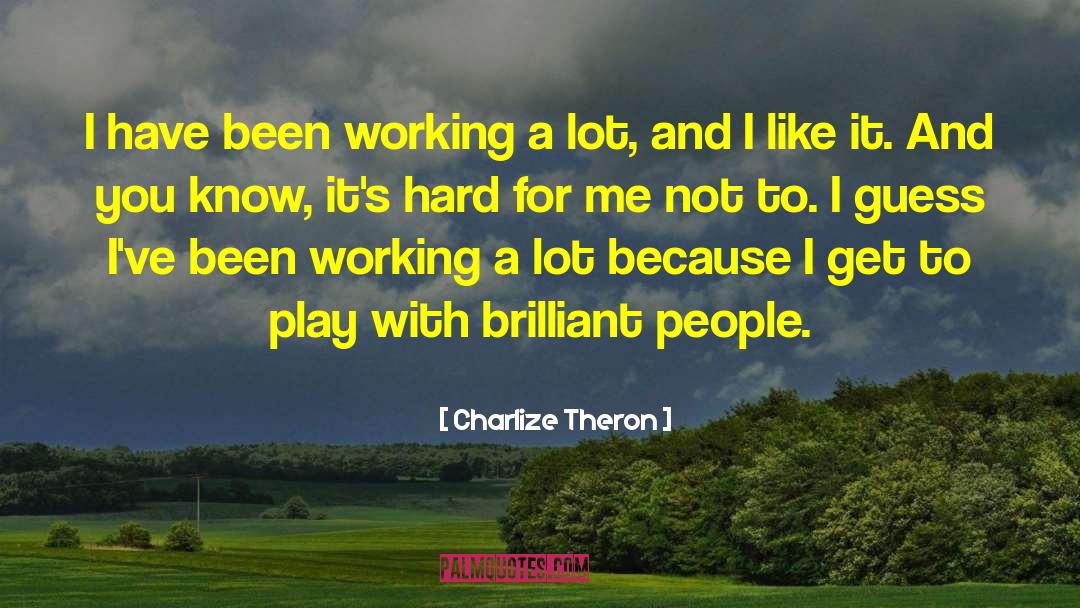 Working A Lot quotes by Charlize Theron