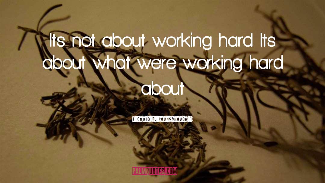 Working Hard quotes by Craig D. Lounsbrough