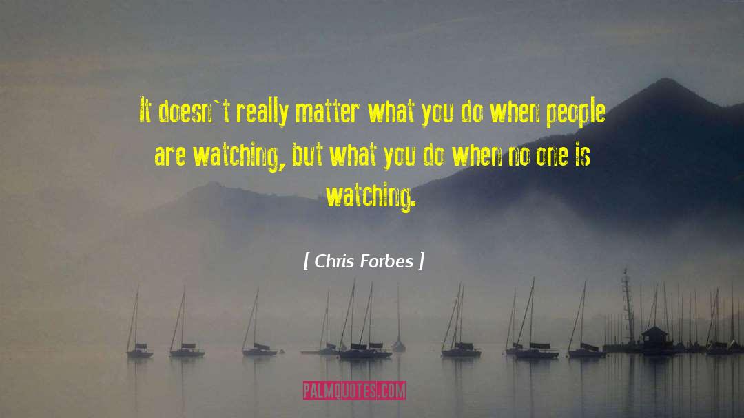 Working Hard When No One Is Watching quotes by Chris Forbes
