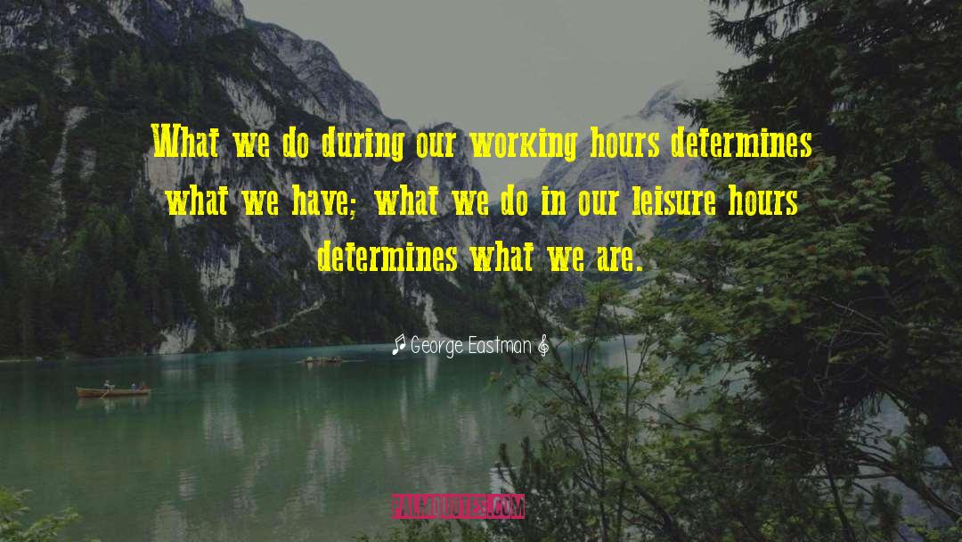 Working Hours quotes by George Eastman