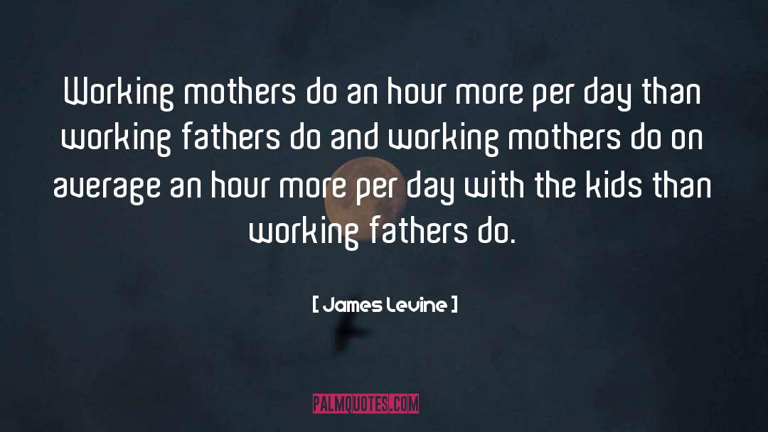 Working Mothers quotes by James Levine