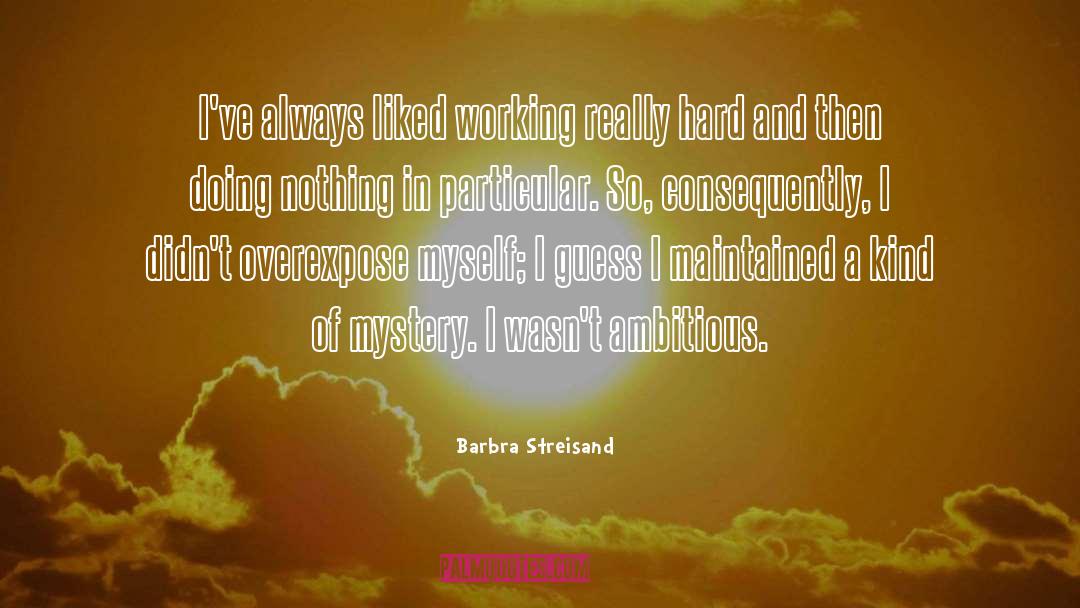 Working Really Hard quotes by Barbra Streisand