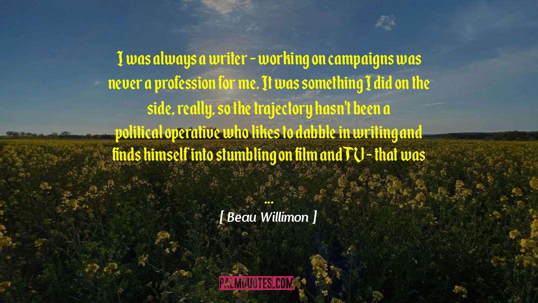 Working Really Hard quotes by Beau Willimon