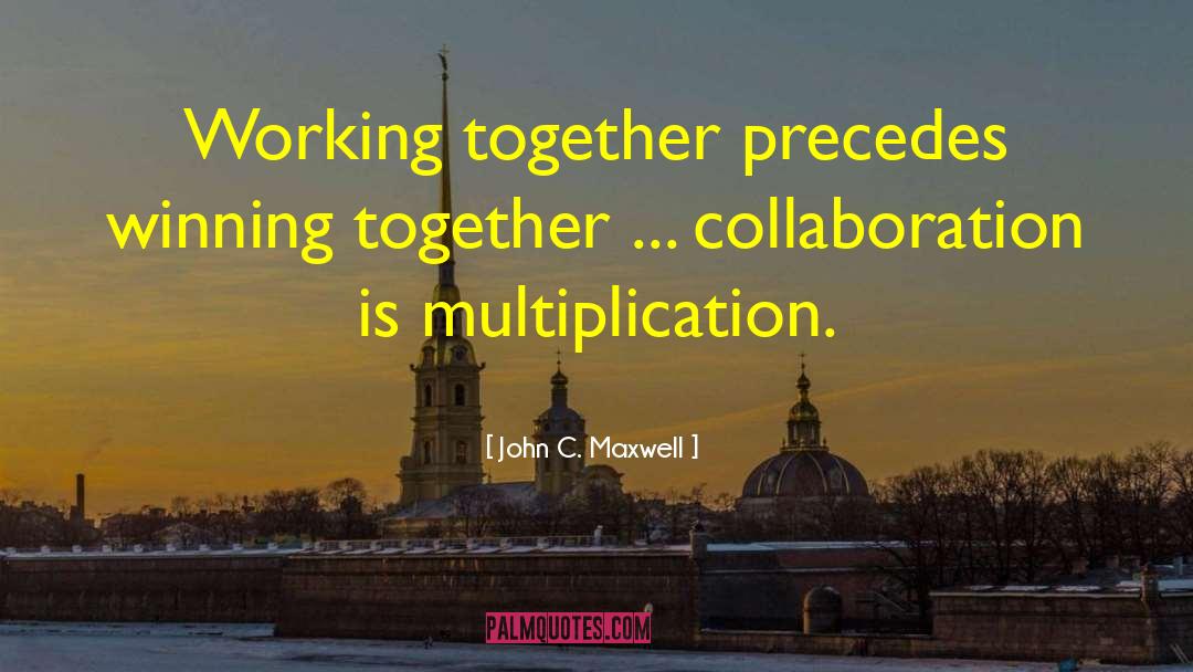 Working Together quotes by John C. Maxwell
