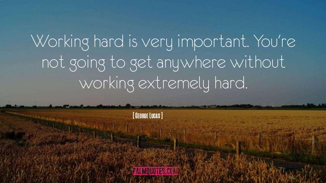 Working Very Hard quotes by George Lucas
