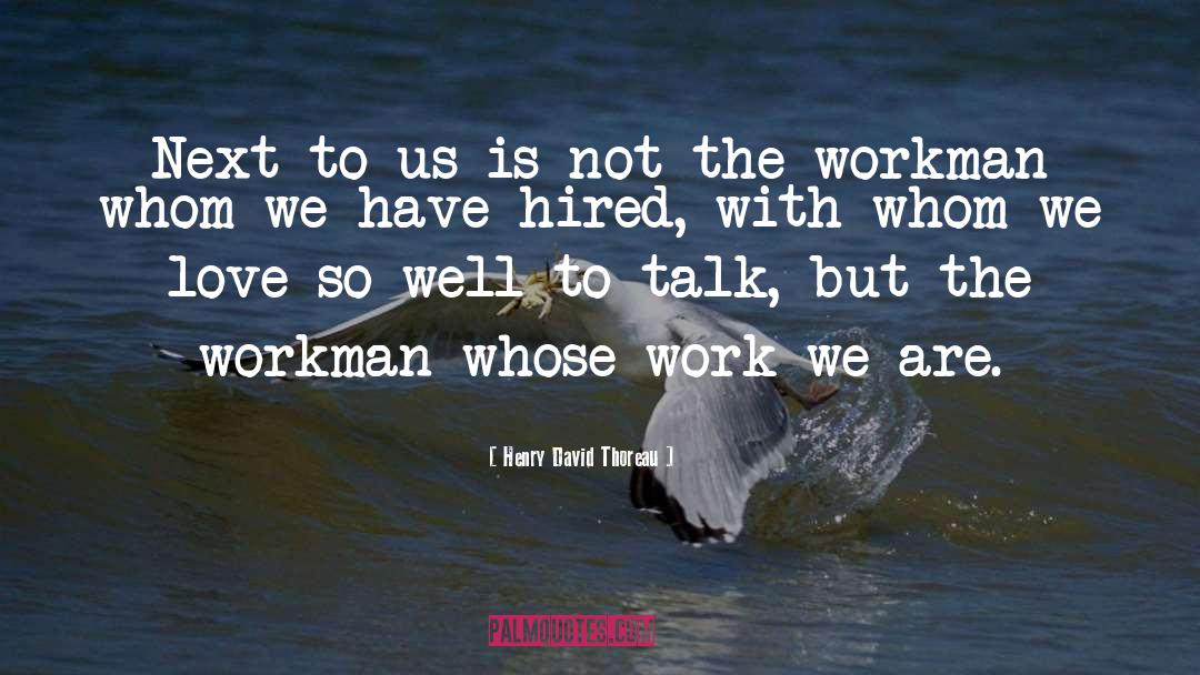 Workmen quotes by Henry David Thoreau