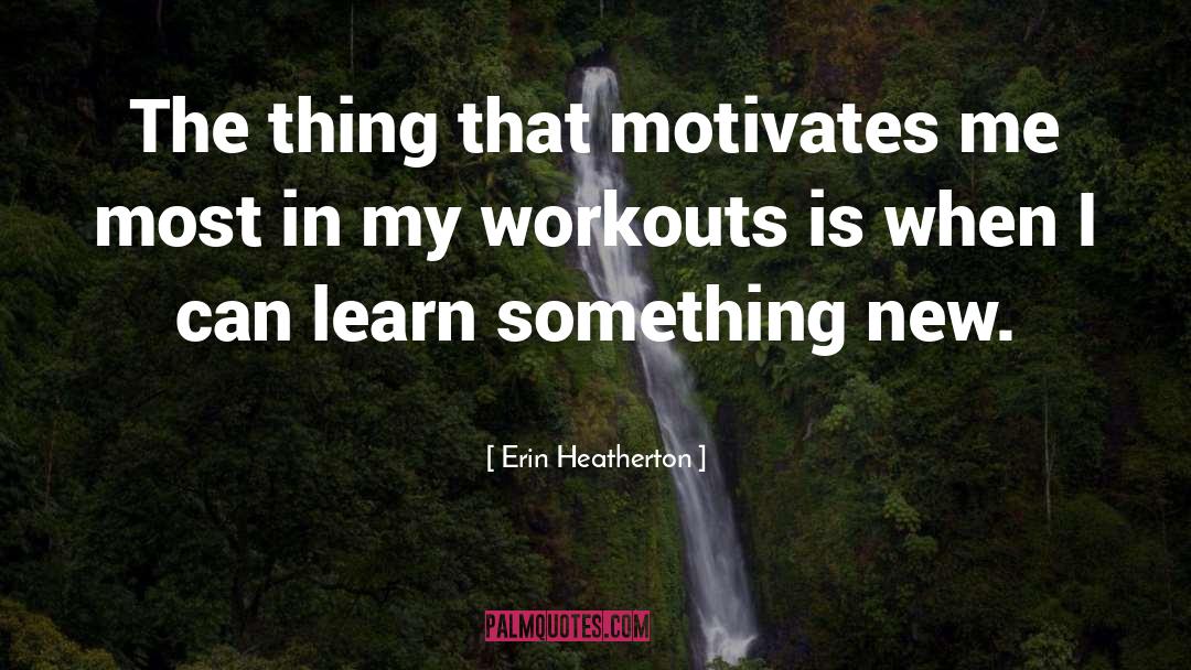 Workouts quotes by Erin Heatherton