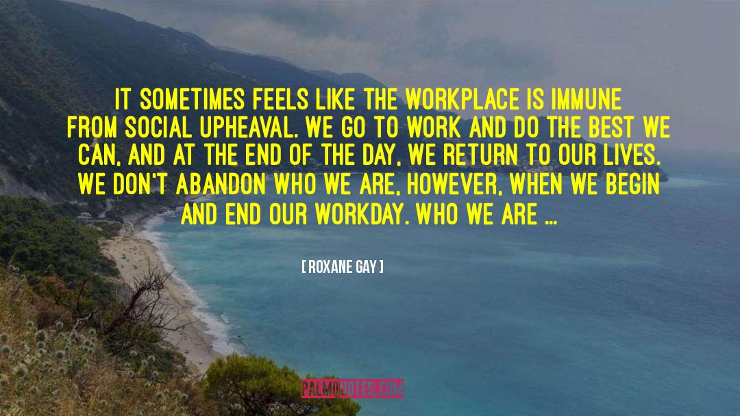 Workplace Attitudes quotes by Roxane Gay