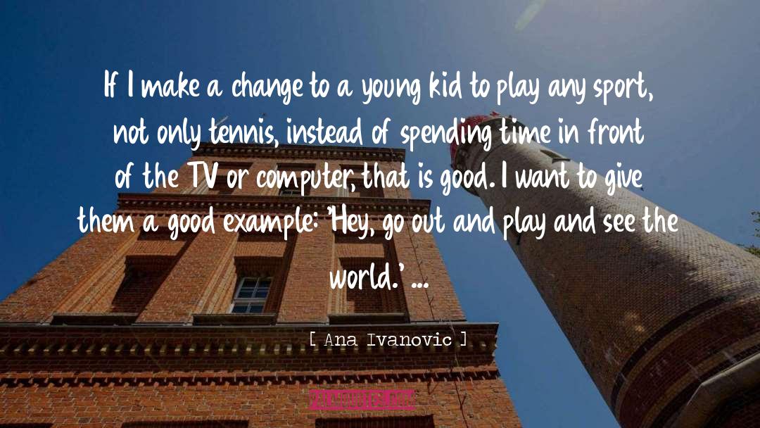 World Change quotes by Ana Ivanovic