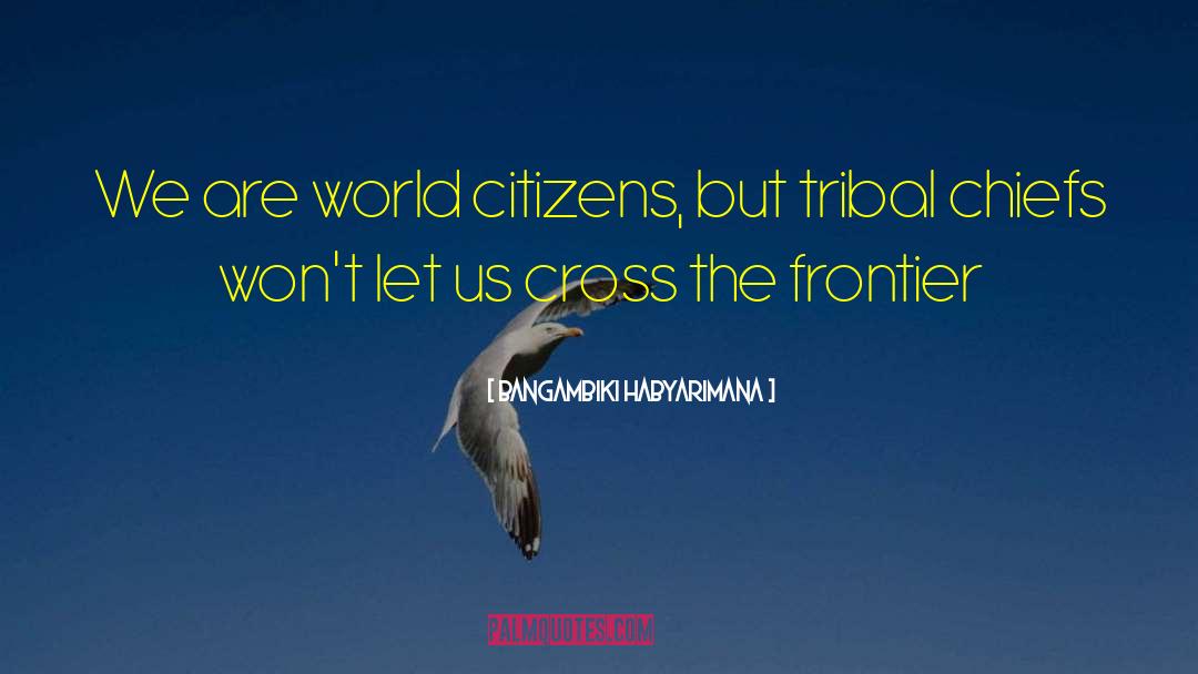 World Citizen quotes by Bangambiki Habyarimana