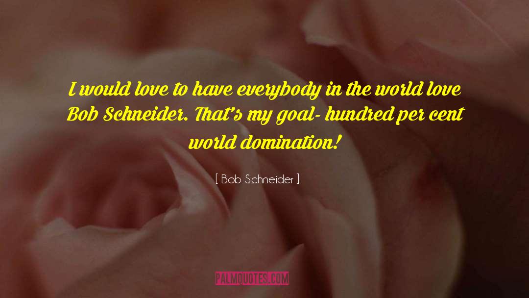 World Domination quotes by Bob Schneider