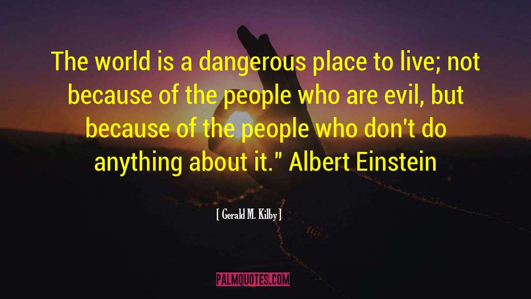 World Is A Dangerous Place quotes by Gerald M. Kilby