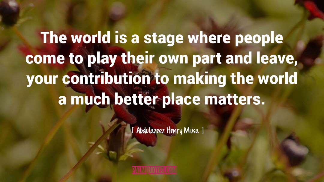 World Is A Stage quotes by Abdulazeez Henry Musa