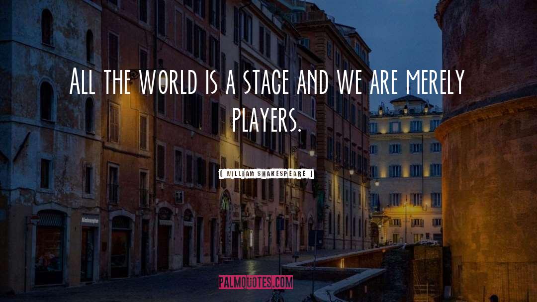 World Is A Stage quotes by William Shakespeare
