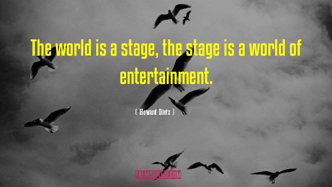 World Is A Stage quotes by Howard Dietz