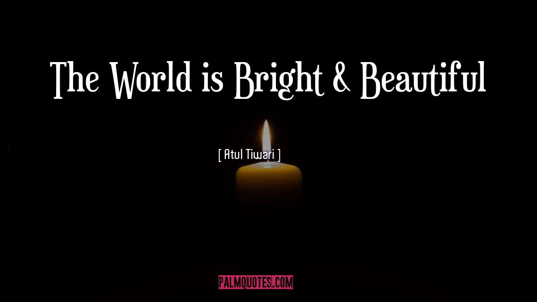 World Is Bright quotes by Atul Tiwari