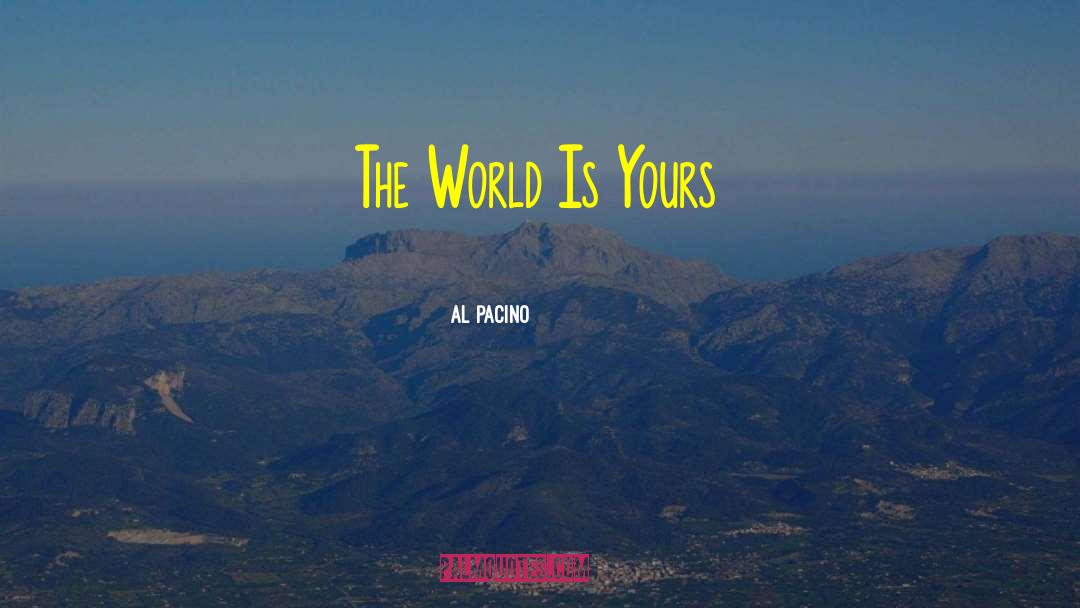 World Is Yours quotes by Al Pacino