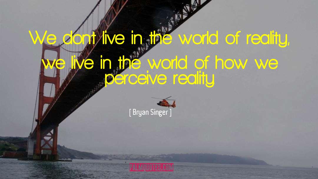 World Of Reality quotes by Bryan Singer