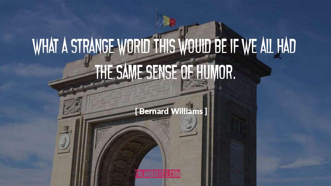 World Of Strange Design quotes by Bernard Williams