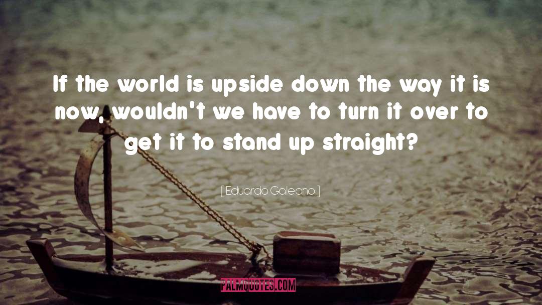 World Upside Down quotes by Eduardo Galeano