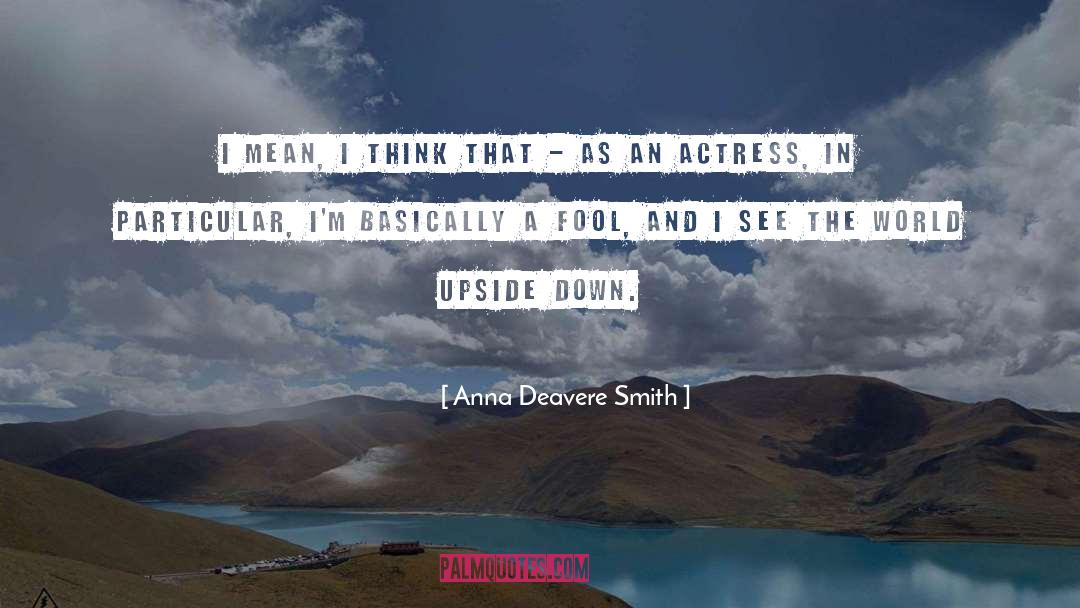 World Upside Down quotes by Anna Deavere Smith