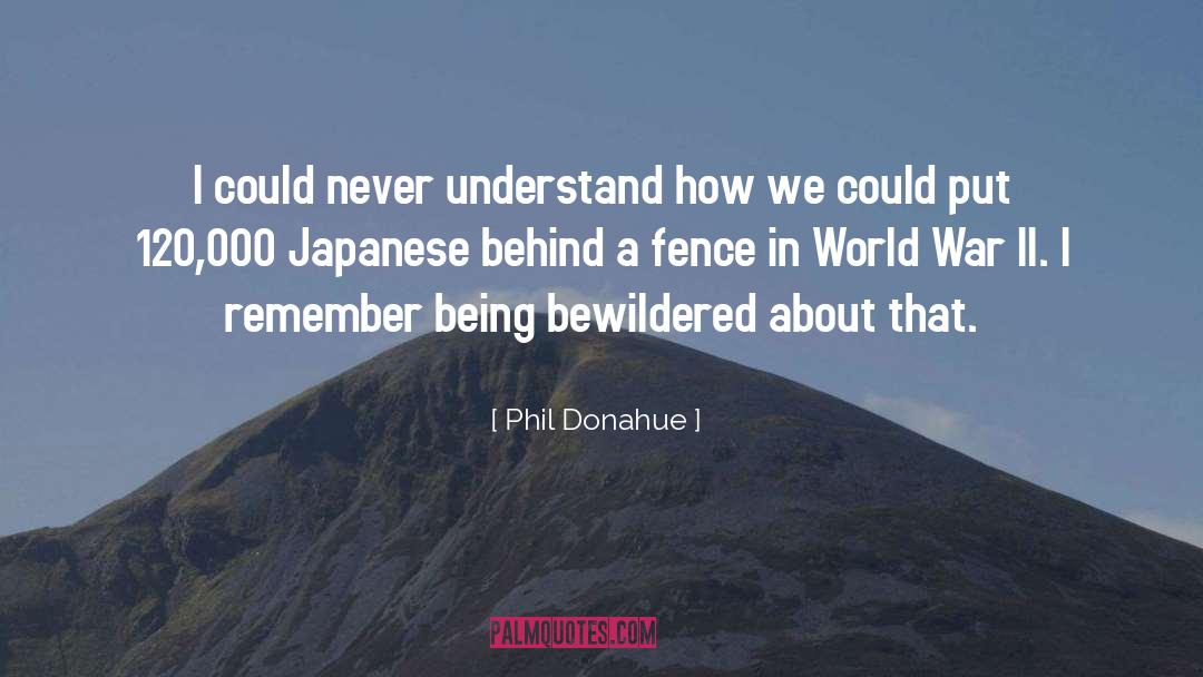 World War Ii Japanese Racism quotes by Phil Donahue