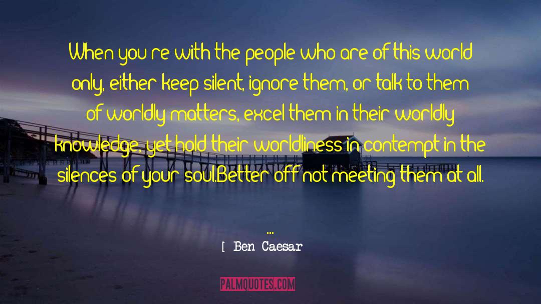 Worldliness quotes by Ben Caesar
