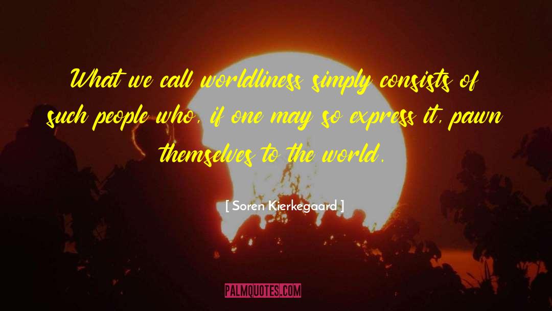 Worldliness quotes by Soren Kierkegaard
