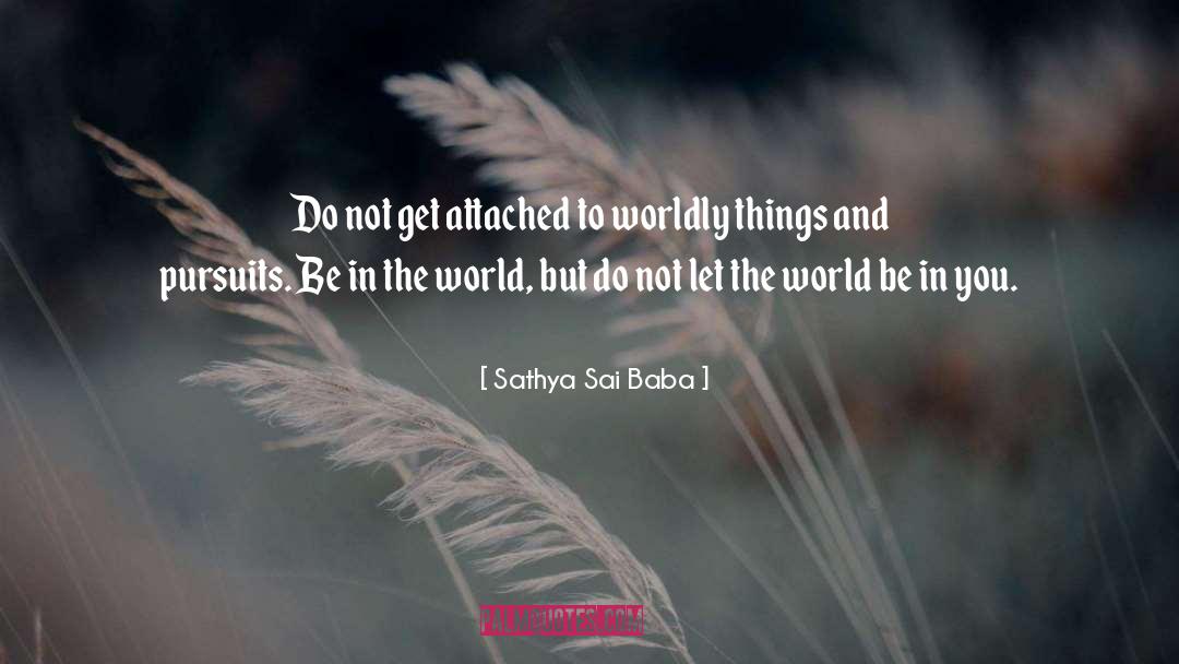 Worldly Things quotes by Sathya Sai Baba