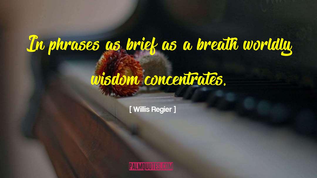 Worldly Wisdom quotes by Willis Regier