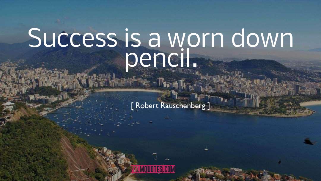 Worn Down quotes by Robert Rauschenberg