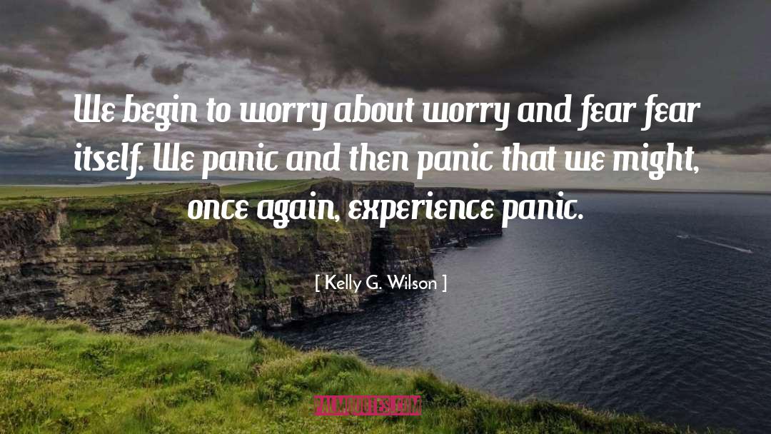 Worry And Fear quotes by Kelly G. Wilson