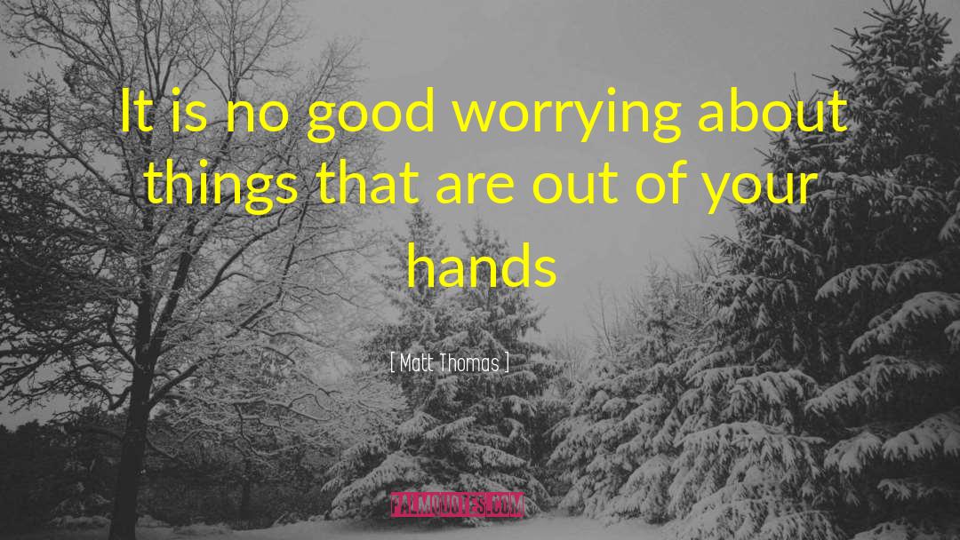 Worrying About Nothing quotes by Matt Thomas