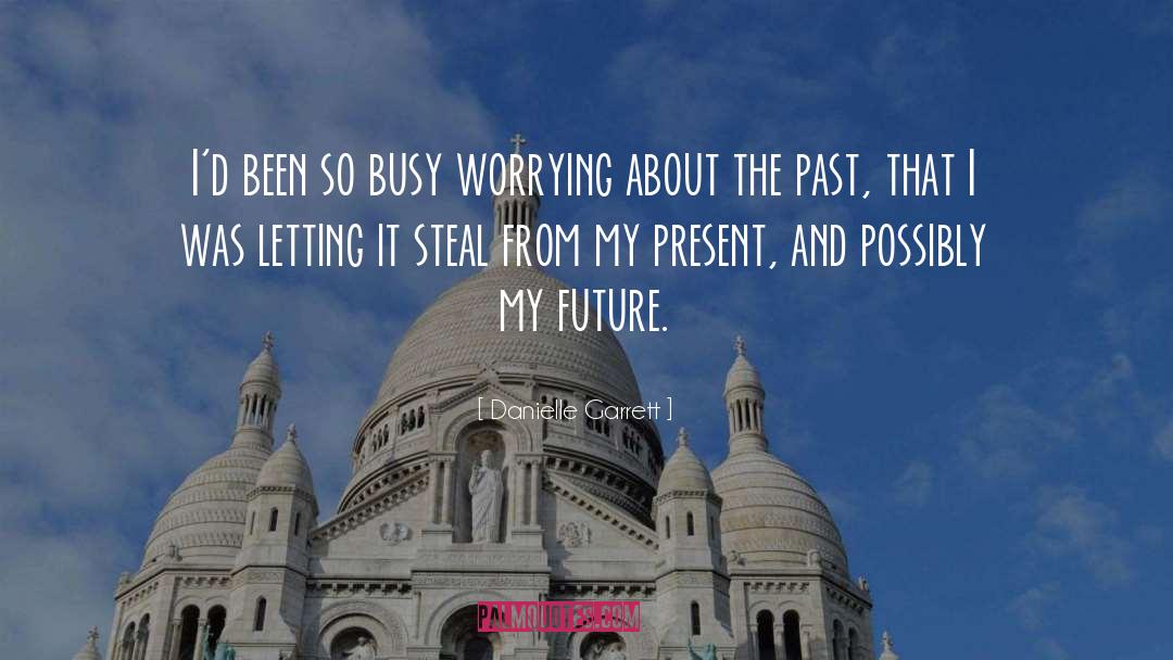 Worrying About The Past quotes by Danielle Garrett